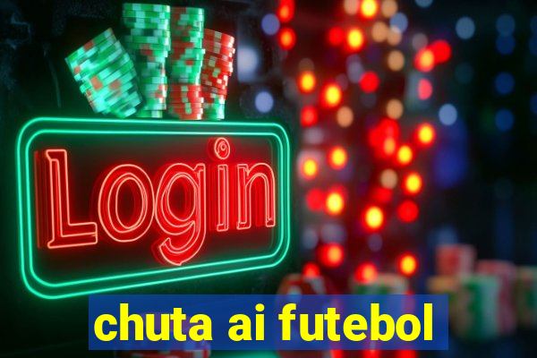 chuta ai futebol